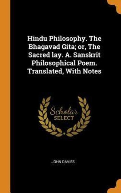 Cover for John Davies · Hindu Philosophy. the Bhagavad Gita; Or, the Sacred Lay. A. Sanskrit Philosophical Poem. Translated, with Notes (Inbunden Bok) (2018)