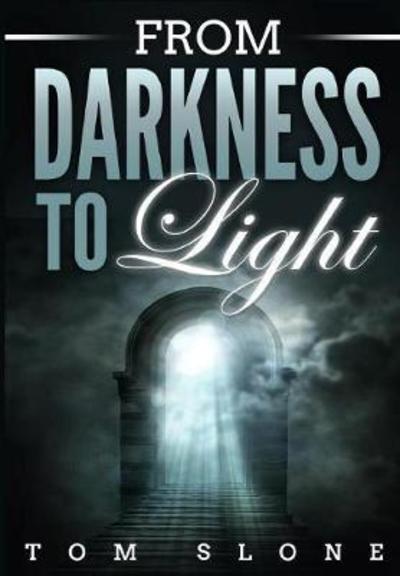 Cover for Tom Slone · From Darkness to Light (Hardcover Book) (2018)