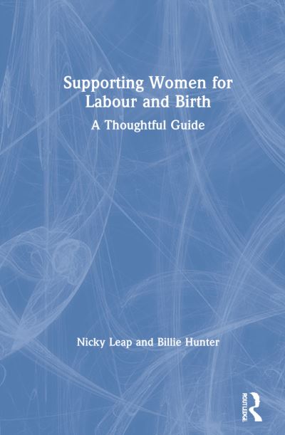 Cover for Leap, Nicky (University of Technology Sydney, Australia) · Supporting Women for Labour and Birth: A Thoughtful Guide (Hardcover Book) (2022)