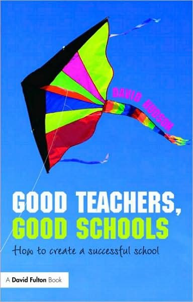 Cover for Hudson, David (Head Teacher at Wickersley School and Sports College in Rotherham, UK) · Good Teachers, Good Schools: How to Create a Successful School (Paperback Book) (2008)