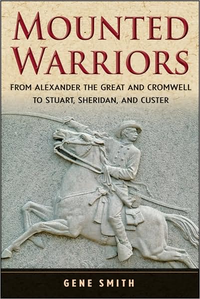 Gene Smith · Mounted Warriors: from Alexander the Great and Cromwell to Stuart, Sheridan, and Custer (Hardcover Book) (2009)