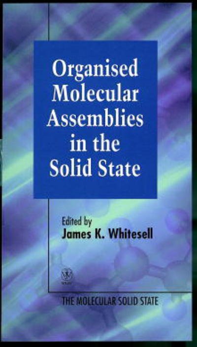 Cover for JK Whitesell · Organised Molecular Assemblies in the Solid State - Molecular Solid State (Hardcover Book) (1999)