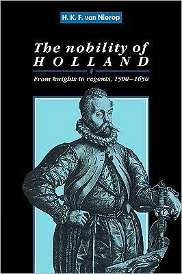 Cover for Nierop, H. F. K. (Universiteit van Amsterdam) · The Nobility of Holland: From Knights to Regents, 1500–1650 - Cambridge Studies in Early Modern History (Paperback Book) (2009)