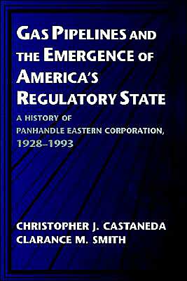 Cover for Castaneda, Christopher J. (California State University, Sacramento) · Gas Pipelines and the Emergence of America's Regulatory State: A History of Panhandle Eastern Corporation, 1928–1993 - Studies in Economic History and Policy: USA in the Twentieth Century (Paperback Book) (2003)