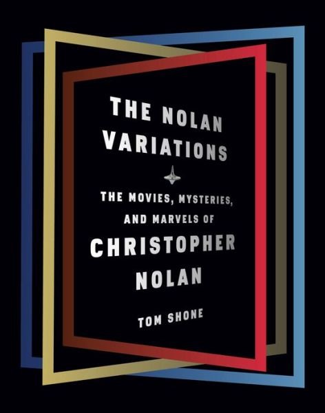 The Nolan Variations: The Movies, Mysteries, and Marvels of Christopher Nolan - Tom Shone - Livres - Knopf Doubleday Publishing Group - 9780525655329 - 3 novembre 2020