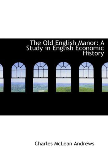 Cover for Charles Mclean Andrews · The Old English Manor: a Study in English Economic History (Hardcover Book) [Large Print, Lrg edition] (2008)