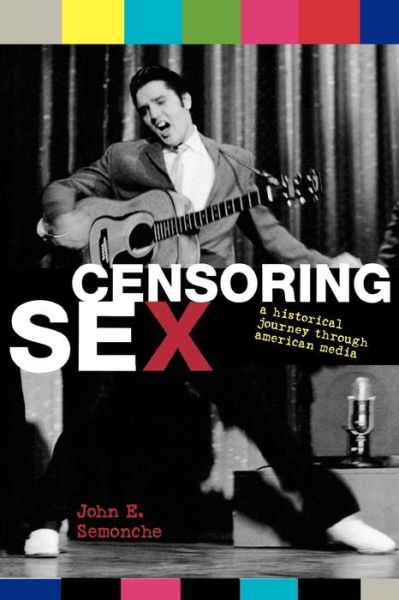 Censoring Sex: A Historical Journey Through American Media - John E. Semonche - Books - Rowman & Littlefield - 9780742551329 - July 20, 2007