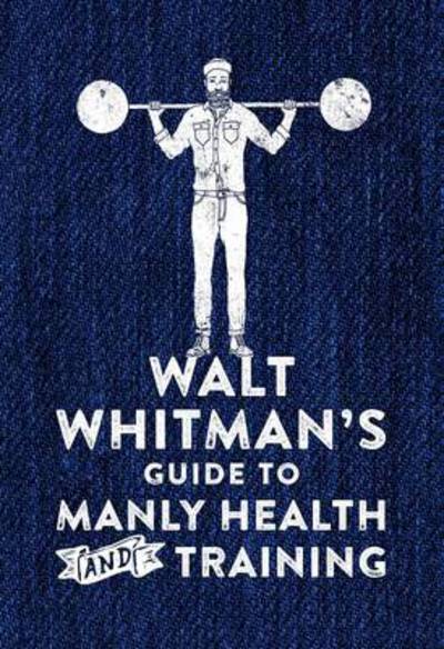 Cover for Walt Whitman · Walt Whitman's Guide to Manly Health and Training (Hardcover Book) [Main Market Ed. edition] (2017)