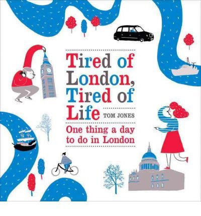 Tired of London, Tired of Life: One Thing A Day To Do in London - Tom Jones - Bøker - Ebury Publishing - 9780753540329 - 5. januar 2012
