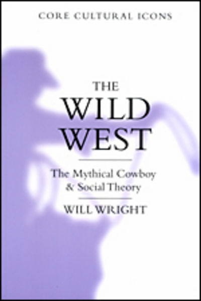 Cover for Will Wright · The Wild West: The Mythical Cowboy and Social Theory - Cultural Icons series (Hardcover Book) (2001)