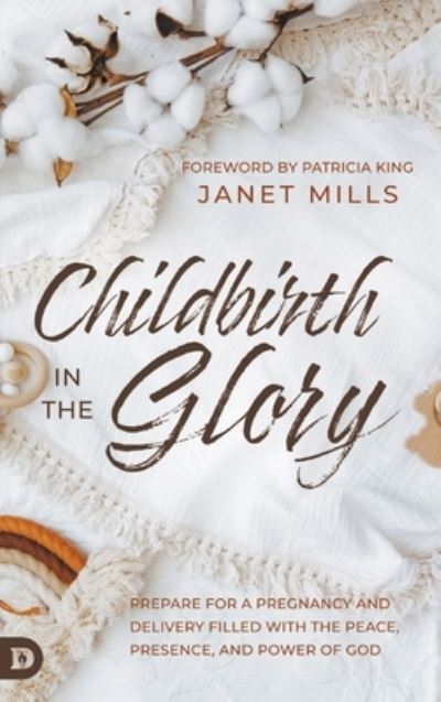 Cover for Janet Mills · Childbirth in the Glory: Prepare for a Pregnancy and Delivery Filled with the Peace, Presence, and Power of God (Hardcover Book) (2023)