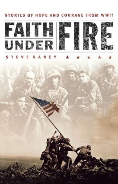 Cover for Steve Rabey · Faith Under Fire: Stories of Hope and Courage from World War II (Paperback Book) (2006)