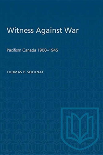 Thomas P. Socknat · Witness Against War: Pacifism in Canada, 1900-1945 - Heritage (Paperback Book) (1987)