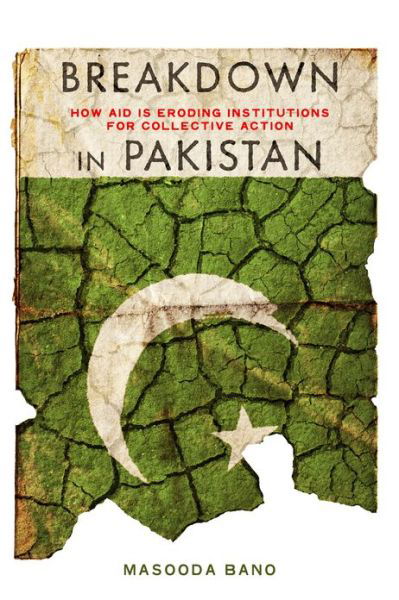 Cover for Masooda Bano · Breakdown in Pakistan: How Aid Is Eroding Institutions for Collective Action (Gebundenes Buch) (2012)