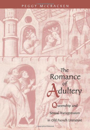 Cover for Peggy McCracken · The Romance of Adultery: Queenship and Sexual Transgression in Old French Literature - The Middle Ages Series (Hardcover Book) [Y First Printing edition] (1998)