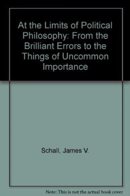 Cover for James V. Schall · At the Limits of Political Philosophy: From &quot;&quot;Brilliant Errors&quot;&quot; to Things of Uncommon Importance (Hardcover Book) (1996)