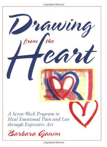 Cover for Barbara Ganim · Drawing from the Heart: a Seven-week Program to Heal Emotional Pain and Loss Through Expressive Art (Paperback Book) (2004)