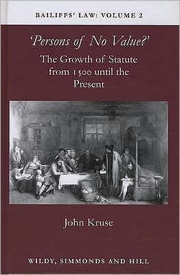 Bailiffs Law Volume 2: Persons of No Value: The Growth of Statute from 1500 until the Present - Bailiffs Law - John Kruse - Books - Wildy, Simmonds and Hill Publishing - 9780854900329 - April 1, 2009