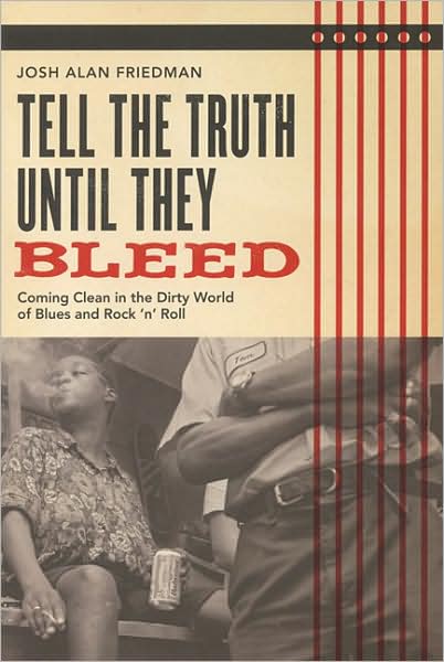 Cover for Josh Alan Friedman · Tell the Truth Until They Bleed: Coming Clean in the Dirty World of Blues and Rock 'N' Roll (Paperback Book) (2008)