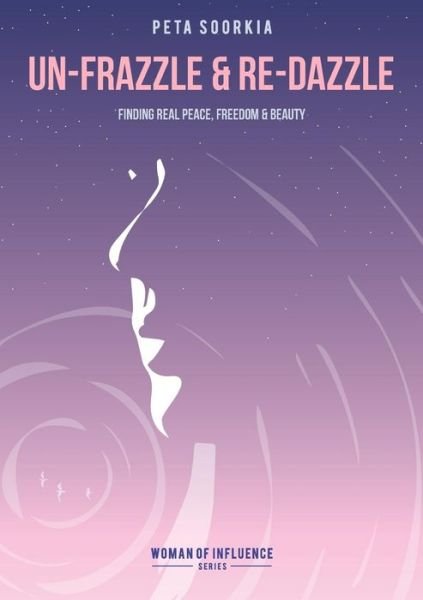 Un-frazzle and Re-dazzle : Finding real peace, freedom and beauty - Peta Soorkia - Livres - Peta Soorkia Empowering You - 9780994462329 - 10 janvier 2017