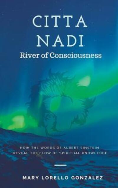 Citta Nadi : River of Consciousness - Mary Lorello Gonzalez - Books - Lancarello Enterprises - 9780997643329 - January 11, 2019