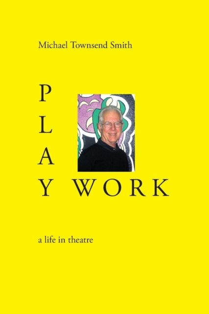 Cover for Michael Townsend Smith · Play Work A Life in Theatre (Paperback Book) (2017)