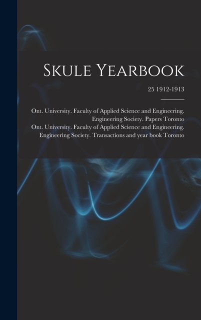 Cover for Ont University Faculty of Toronto · Skule Yearbook; 25 1912-1913 (Hardcover bog) (2021)