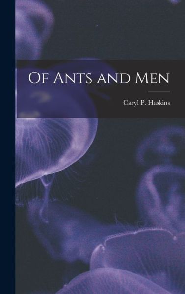 Cover for Caryl P (Caryl Parker) 190 Haskins · Of Ants and Men (Hardcover Book) (2021)