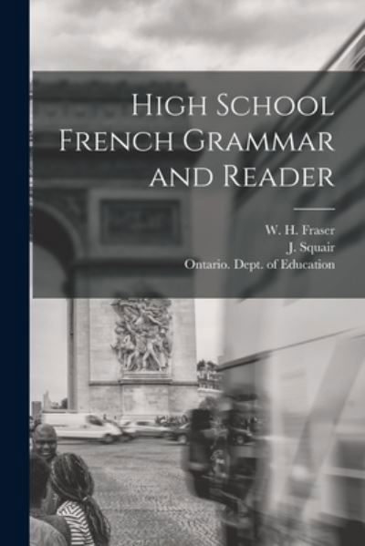 Cover for W H (William Henry) 1853-1 Fraser · High School French Grammar and Reader [microform] (Taschenbuch) (2021)