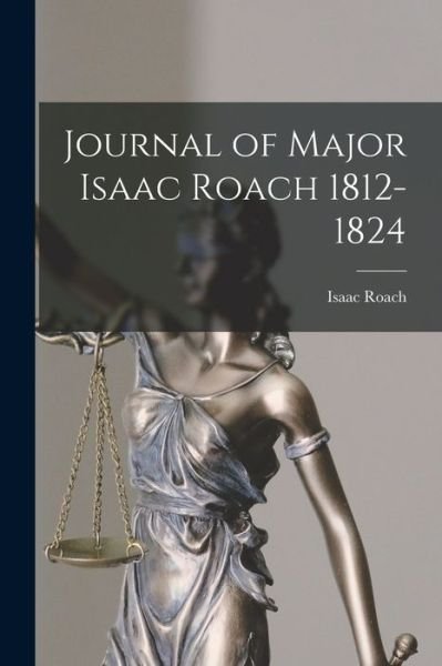 Cover for Isaac 1786-1848 Roach · Journal of Major Isaac Roach 1812-1824 [microform] (Paperback Book) (2021)