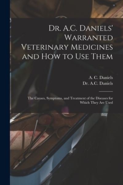 Cover for A C 1852- Daniels · Dr. A.C. Daniels' Warranted Veterinary Medicines and How to Use Them: the Causes, Symptoms, and Treatment of the Diseases for Which They Are Used (Pocketbok) (2021)