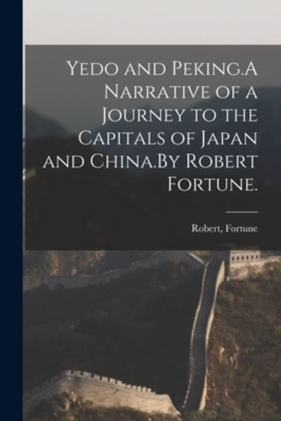 Cover for Robert Fortune · Yedo and Peking.A Narrative of a Journey to the Capitals of Japan and China.By Robert Fortune. (Taschenbuch) (2021)