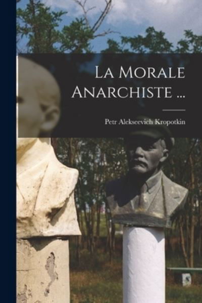 Morale Anarchiste ... - Petr Alekseevich Kropotkin - Bøker - Creative Media Partners, LLC - 9781016682329 - 27. oktober 2022