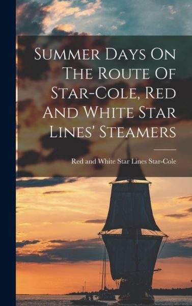 Cover for Red And White Star Lines Star-Cole · Summer Days on the Route of Star-Cole, Red and White Star Lines' Steamers (Bok) (2022)