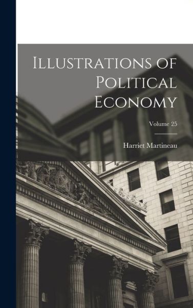 Cover for Harriet Martineau · Illustrations of Political Economy; Volume 25 (Book) (2022)