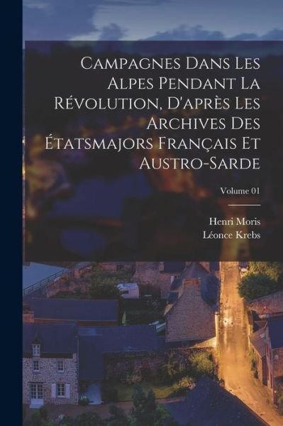 Cover for Krebs Léonce · Campagnes Dans les Alpes Pendant la Révolution, d'après les Archives des étatsmajors Français et Austro-Sarde; Volume 01 (Book) (2022)