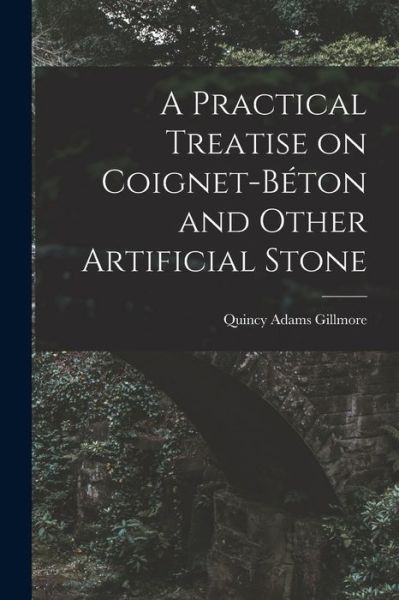 Cover for Quincy Adams Gillmore · Practical Treatise on Coignet-Béton and Other Artificial Stone (Book) (2022)