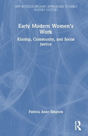 Cover for Patricia Anne Simpson · Early Modern Women’s Work: Kinship, Community, and Social Justice - New Interdisciplinary Approaches to Early Modern Culture (Hardcover Book) (2025)