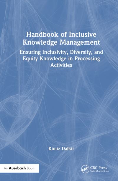 Cover for Kimiz Dalkir · Handbook of Inclusive Knowledge Management: Ensuring Inclusivity, Diversity, and Equity in Knowledge Processing Activities (Hardcover Book) (2024)