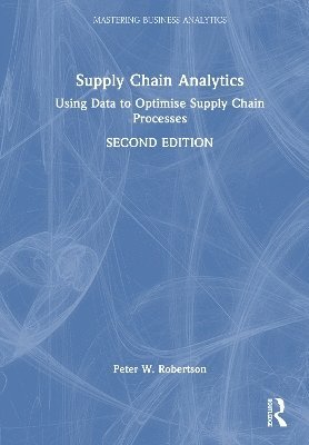 Supply Chain Analytics: Using Data to Optimise Supply Chain Processes - Mastering Business Analytics - Peter W. Robertson - Books - Taylor & Francis Ltd - 9781032761329 - September 8, 2025