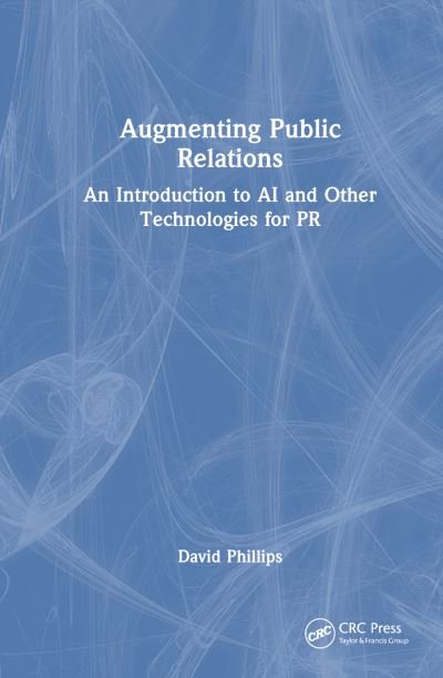 Cover for David Phillips · Augmenting Public Relations: An Introduction to AI and Other Technologies for PR (Gebundenes Buch) (2024)