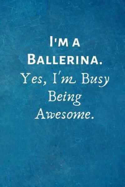 Cover for I Love My Job Notebooks · I'm a Ballerina. Yes, I'm Busy Being Awesome. (Paperback Book) (2019)