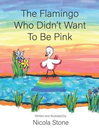 Cover for Nicola Stone · The Flamingo Who Didn't Want To Be Pink (Paperback Book) (2019)