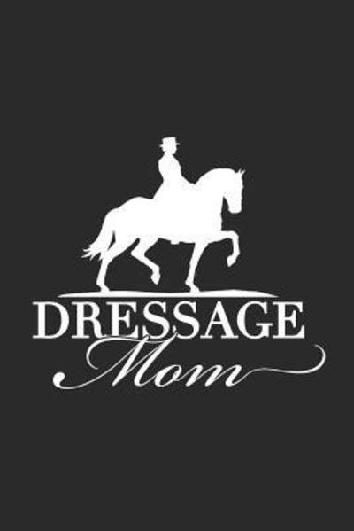 Dressage Mom - Equstrian Life - Libros - Independently Published - 9781099021329 - 16 de mayo de 2019