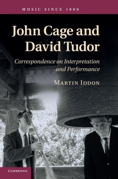 Cover for Iddon, Martin (University of Leeds) · John Cage and David Tudor: Correspondence on Interpretation and Performance - Music since 1900 (Hardcover Book) (2013)