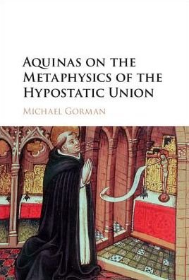 Cover for Gorman, Michael (Catholic University of America, Washington DC) · Aquinas on the Metaphysics of the Hypostatic Union (Hardcover Book) (2017)