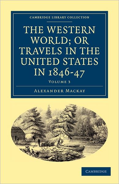The Western World; or, Travels in the United States in 1846–47 - Cambridge Library Collection - North American History - Alexander Mackay - Books - Cambridge University Press - 9781108033329 - September 22, 2011