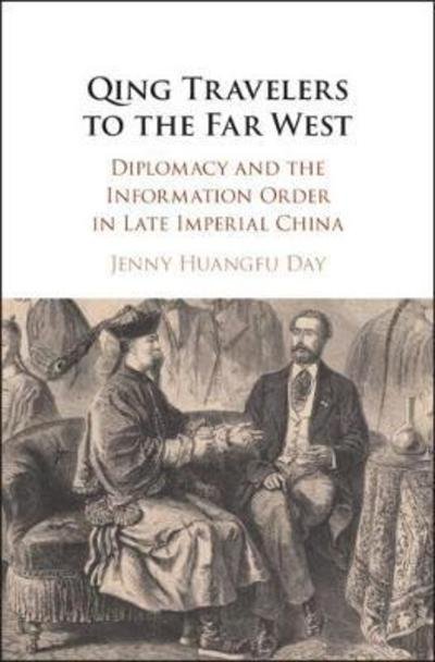 Cover for Day, Jenny Huangfu (Skidmore College, New York) · Qing Travelers to the Far West: Diplomacy and the Information Order in Late Imperial China (Hardcover bog) (2018)