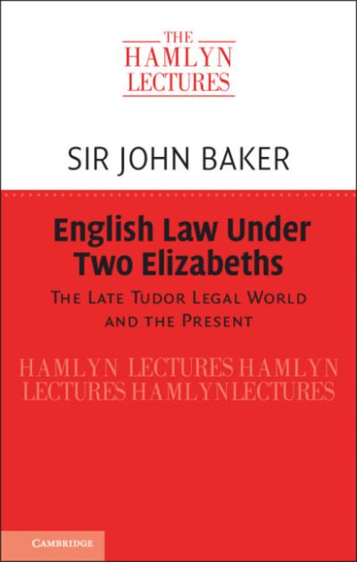 English Law Under Two Elizabeths: The Late Tudor Legal World and the Present - The Hamlyn Lectures - Baker, Sir John (University of Cambridge) - Books - Cambridge University Press - 9781108947329 - January 28, 2021