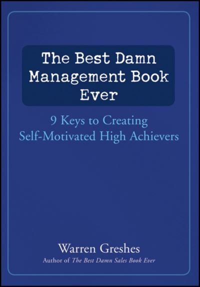 Cover for Warren Greshes · The Best Damn Management Book Ever: 9 Keys to Creating Self-Motivated High Achievers (Hardcover Book) (2011)